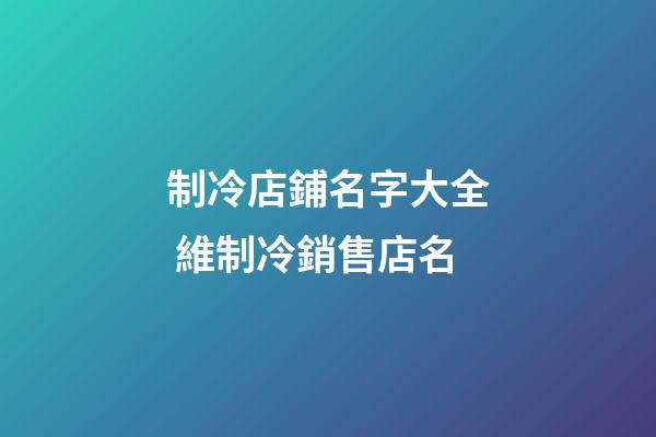 制冷店鋪名字大全 維制冷銷售店名